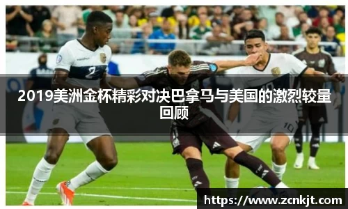 2019美洲金杯精彩对决巴拿马与美国的激烈较量回顾